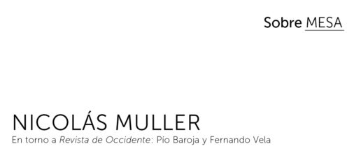 D. 22 enero 2023, 13.00 h // Inauguración Sobre MESA: Nicolás Muller en torno a Revista de Occidente: Pío Baroja y Fernando Vela